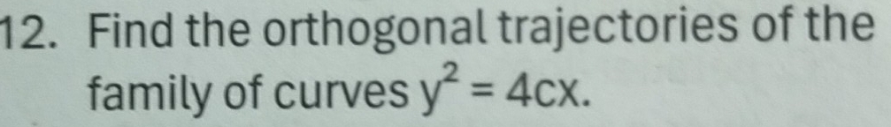 Find the orthogonal trajectories of the 
family of curves y^2=4cx.