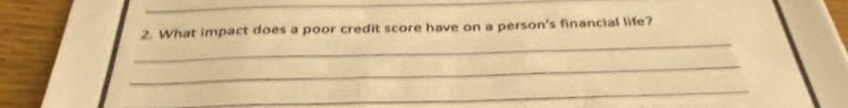 What impact does a poor credit score have on a person's financial life? 
_ 
_ 
_