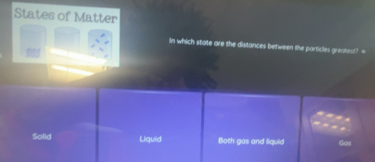 Solved: States of Matter In which state are the distances between the ...