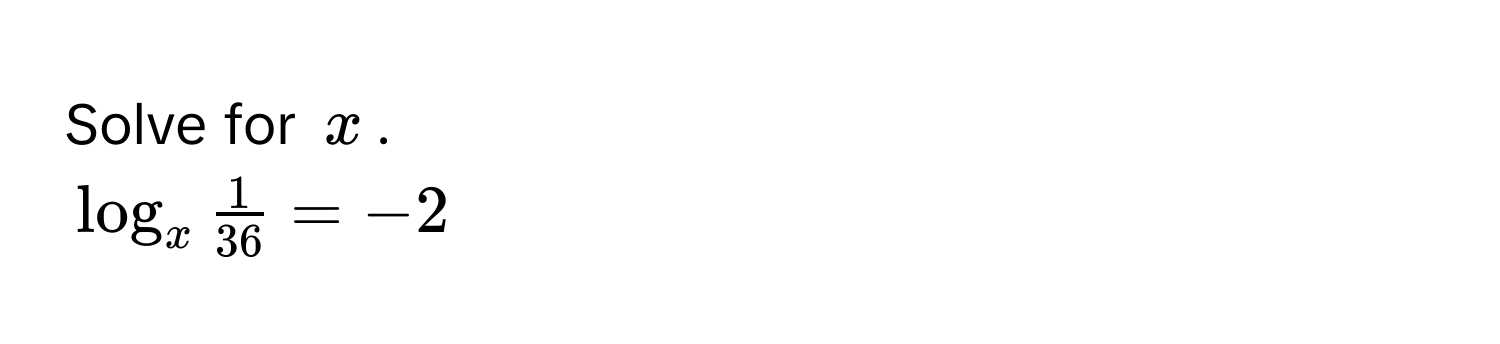 Solve for $x$.
$log_x  1/36  = -2$