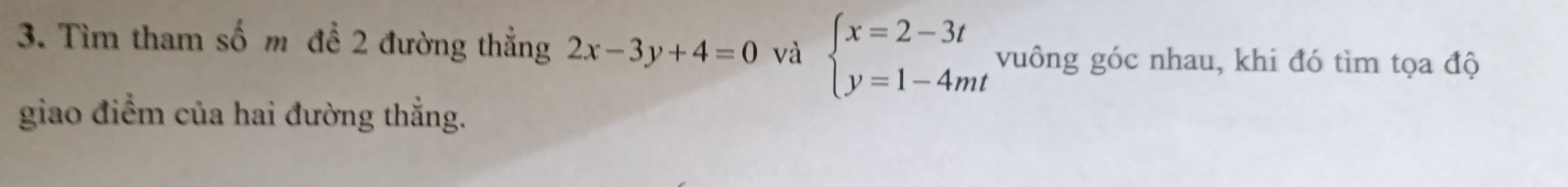 Tìm tham số m đề 2 đường thẳng 2x-3y+4=0 và beginarrayl x=2-3t y=1-4mtendarray. vuông góc nhau, khi đó tìm tọa độ
giao điểm của hai đường thẳng.