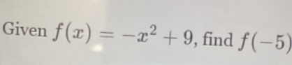 Given f(x)=-x^2+9 , find f(-5)