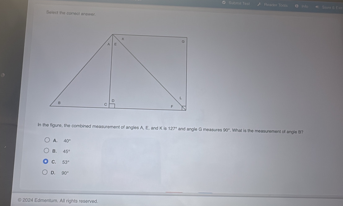 Submit Test Reader Tools Into Save & Ex
Select the correct answer.
In the figure, the combined measurement of angles A, E, and K is 127° and angle G measures 90°. What is the measurement of angle B?
A. 40°
B. 45°
C. 53°
D. 90°
2024 Edmentum. All rights reserved.