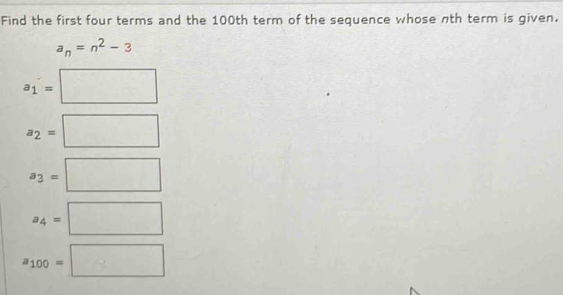 Find the first four terms and the 100th term of the sequence whose nth term is given.
a_n=n^2-3
a_1=□
a_2=□
a_3=□
a_4=□
a_100=□