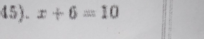 45). x+6=10