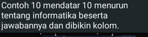 Contoh 10 mendatar 10 menurun 
tentang informatika beserta 
jawabannya dan dibikin kolom.