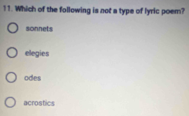 Which of the following is not a type of lyric poem?
sonnets
elegies
odes
acrostics