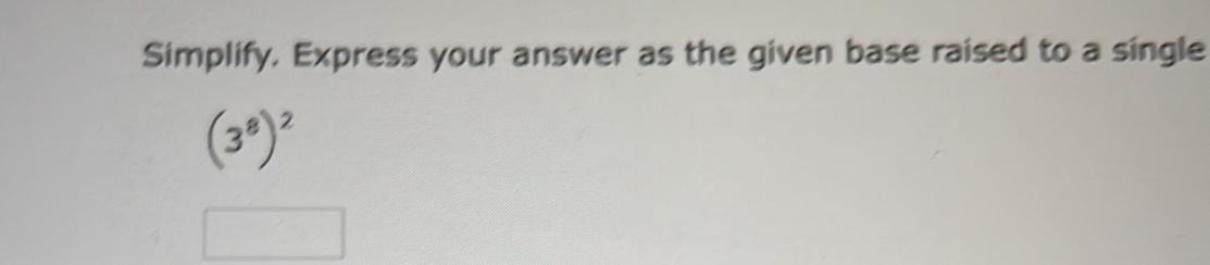 Simplify, Express your answer as the given base raised to a single
(3^8)^2