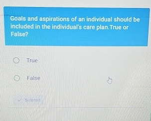 Goals and aspirations of an individual should be
included in the individual's care plan.True or
False?
True
False
Scbmit