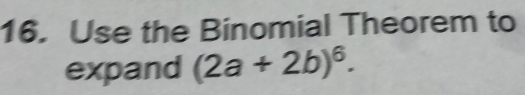 Use the Binomial Theorem to 
expand (2a+2b)^6.