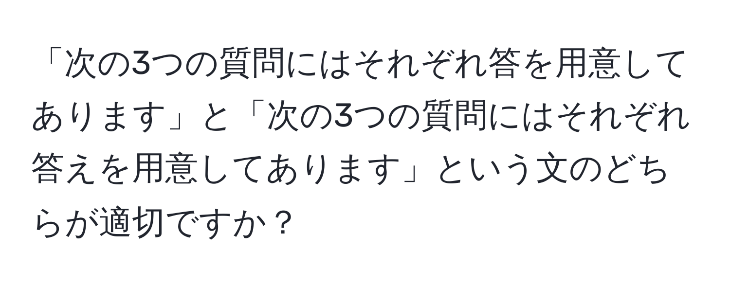 「次の3つの質問にはそれぞれ答を用意してあります」と「次の3つの質問にはそれぞれ答えを用意してあります」という文のどちらが適切ですか？