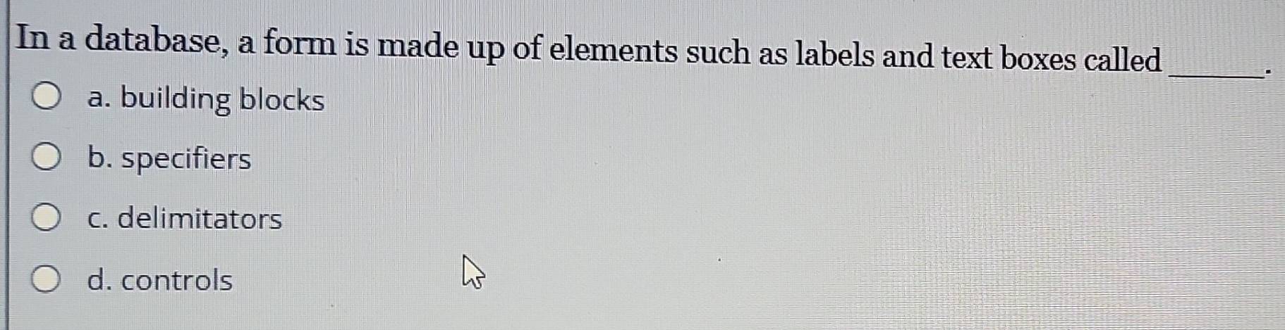 Solved: In a database, a form is made up of elements such as labels and ...