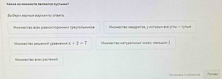 Какие из множеств являются пустыми?
Выбери верные варианτы ответа.
Множество всех равносторонних треугольников Множество квадратов, у которых всеуглы ー тулые
Множество решений уравнения x+2=7 ножество натуральных чисел, меньших 1
Μножество всех растений
Осталась 1 полытка Γоtоbo