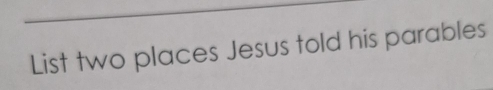 List two places Jesus told his parables