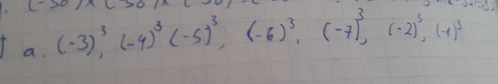 (-30) 
a. (-3)^3, (-4)^3(-5)^3, (-6)^3, (-7)^3, (-2)^3, (-1)^3