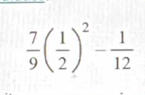  7/9 ( 1/2 )^2- 1/12 