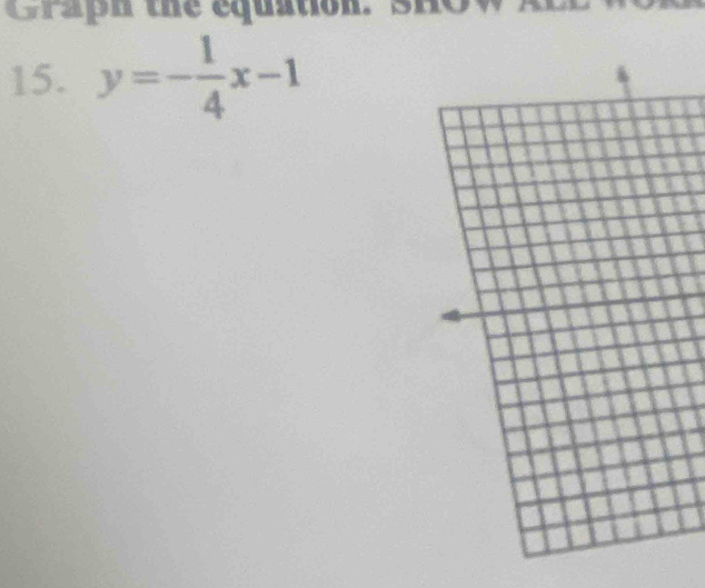 Graph the equation. SHOW 
15. y=- 1/4 x-1