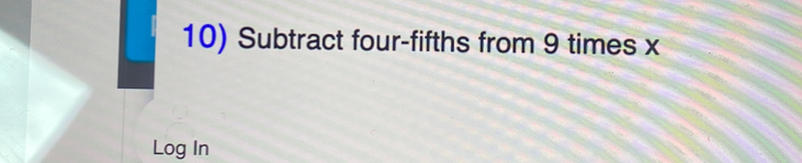 Subtract four-fifths from 9 times x
Log In