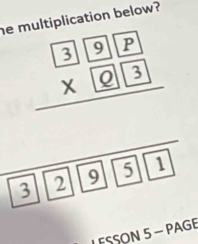 he multiplication below?
beginarrayr 3 9 Q 3endarray
3 2 9 5 □  1^ 
L ESSON 5 - PAGE