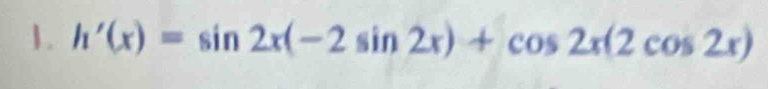 h'(x)=sin 2x(-2sin 2x)+cos 2x(2cos 2x)