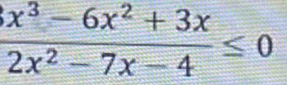  (x^3-6x^2+3x)/2x^2-7x-4 ≤ 0