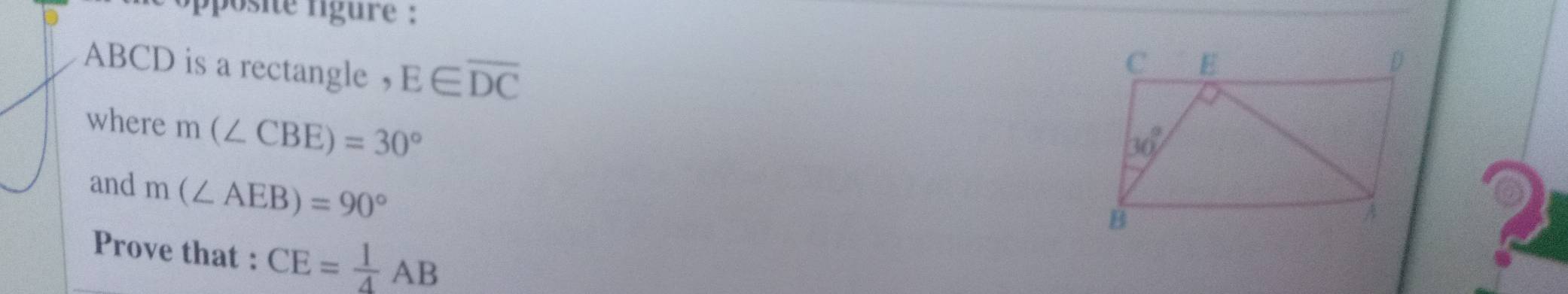 psite fgure :
ABCD is a rectangle ， E∈ overline DC
where m(∠ CBE)=30°
and m(∠ AEB)=90°
Prove that : CE= 1/4 AB
a