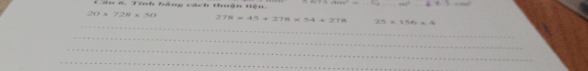 3.8* 3=(1+x^2=2Omega ) _ 
Câu 6. Tính bằng cách thuận tiện.
552^5
_
20* 728* 50
_
278* 45+278* 54+278 25* 156* 4
_ 
_ 
_