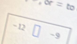 square or=to
-12□ -9