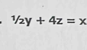 ^1/_2y+4z=x