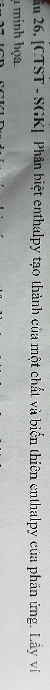 ầu 26. [CTST - SGK] Phân biệt enthalpy tạo thành của một chất và biến thiên enthalpy của phản ứng. Lấy ví 
à minh họa.