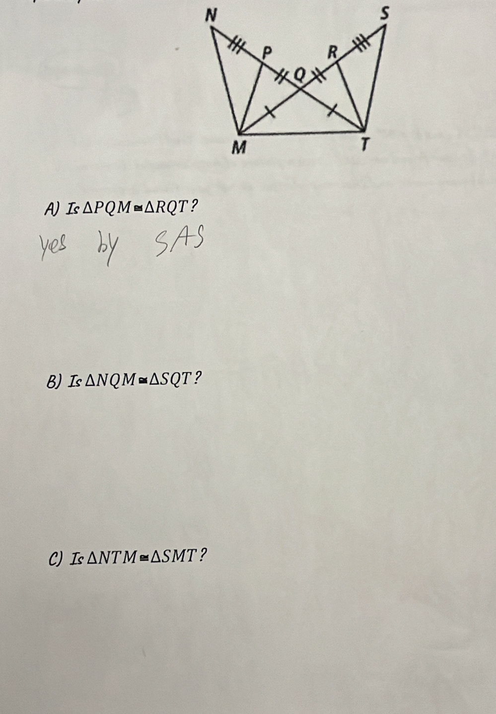 Is △ PQM≌ △ RQT 2 
B)Is △ NQM≌ △ SQT ? 
C) Is △ NTM≌ △ SMT ?