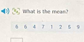 What is the mean?
6 6 4 7 1 2 5 9