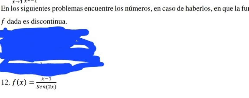 xto 1x^2-1
En los siguientes problemas encuentre los números, en caso de haberlos, en que la fur
f dada es discontinua.
12.