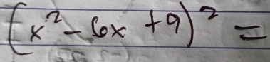 (x^2-6x+9)^2=