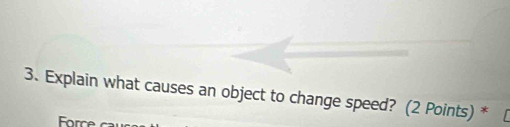 Explain what causes an object to change speed? (2 Points) *
r