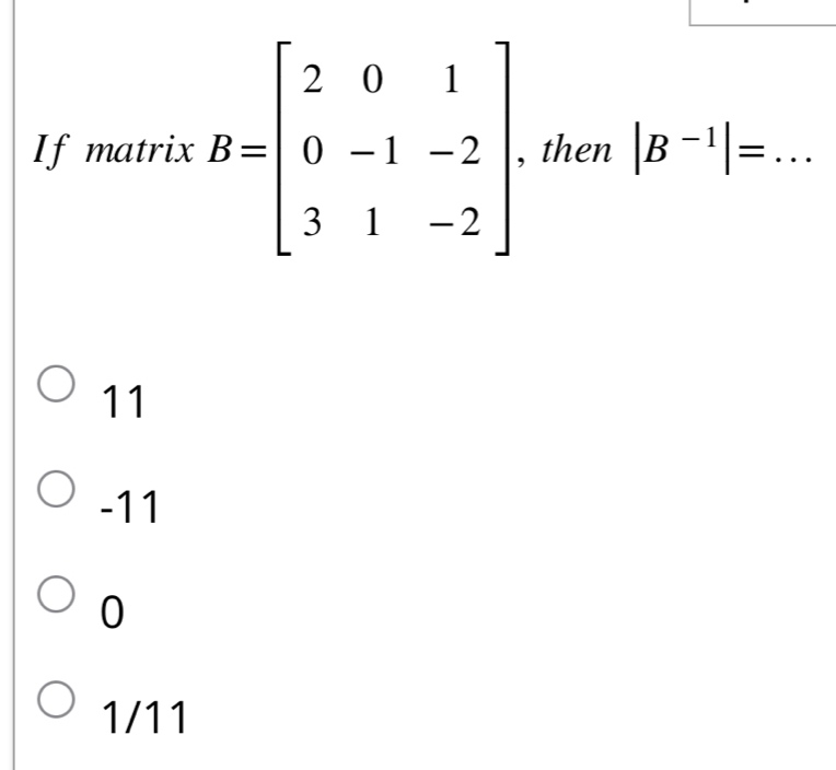 If matrix  then |B^(-1)|= = ..
11
-11
0
1/11