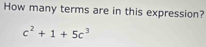 How many terms are in this expression?
c^2+1+5c^3