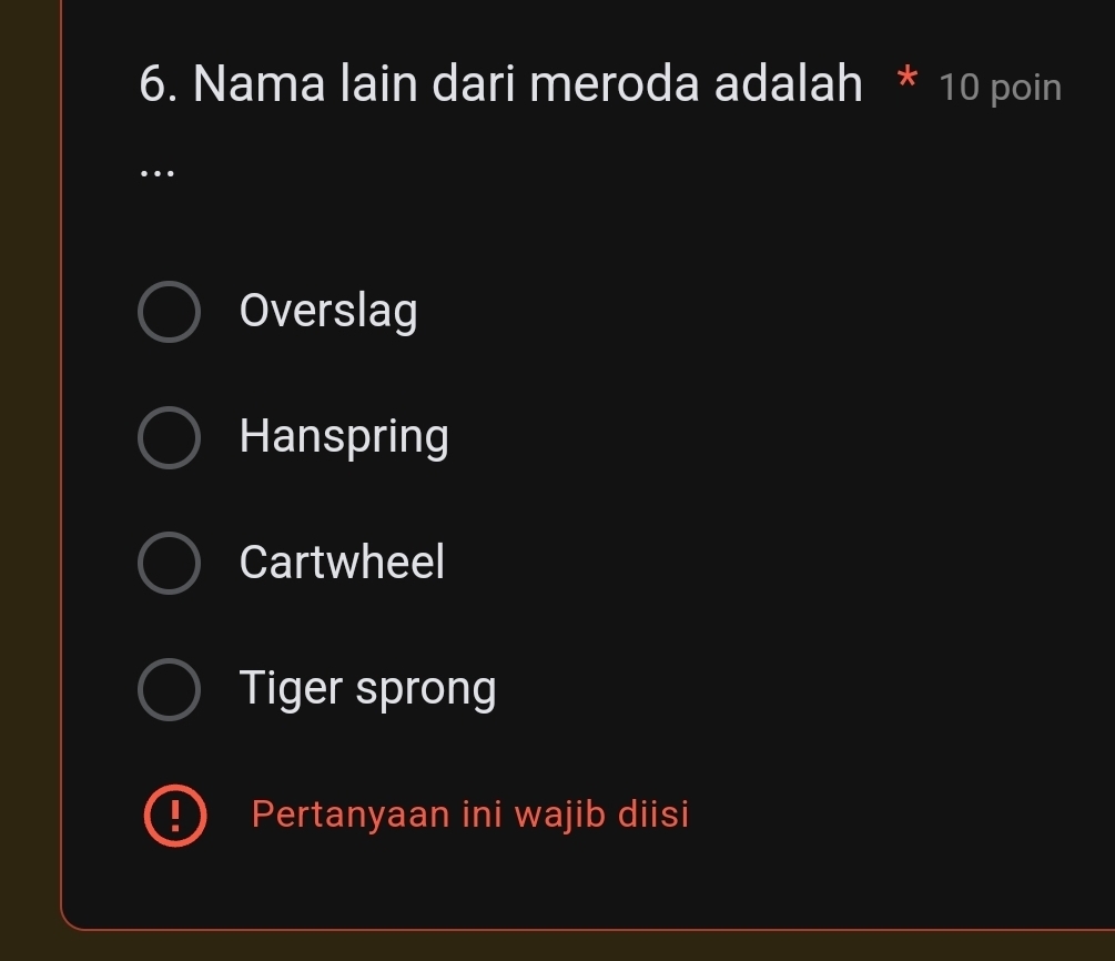 Nama lain dari meroda adalah * 10 poin
….
Overslag
Hanspring
Cartwheel
Tiger sprong
Pertanyaan ini wajib diisi