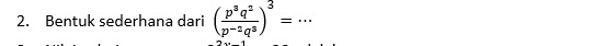 Bentuk sederhana dari ( p^3q^2/p^(-2)q^3 )^3=...