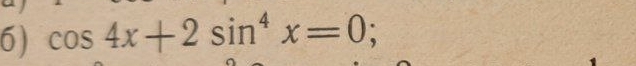 cos 4x+2sin^4x=0;