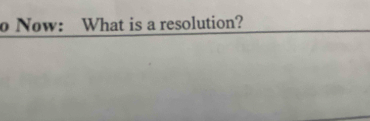 Now: What is a resolution?