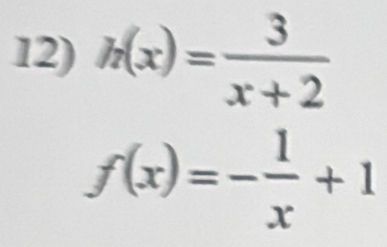 h(x)= 3/x+2 
f(x)=- 1/x +1