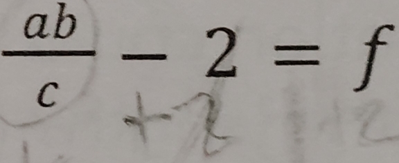  ab/c -2=f