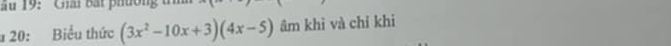 ău 19: ' Chai bắt phường t 
* 20: Biểu thức (3x^2-10x+3)(4x-5) âm khỉ và chỉ khi