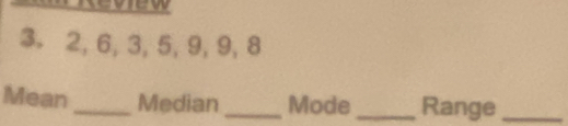 2, 6, 3, 5, 9, 9, 8
Mean_ Median _Mode _Range_