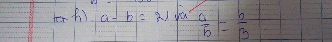 erh). a-b=21 va
 a/5 = b/3 