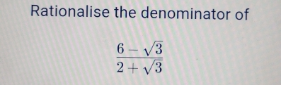 Rationalise the denominator of
 (6-sqrt(3))/2+sqrt(3) 