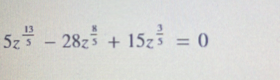 5z^(frac 13)5-28z^(frac 8)5+15z^(frac 3)5=0