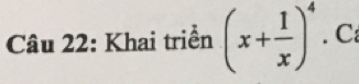 Khai triển (x+ 1/x )^4.C