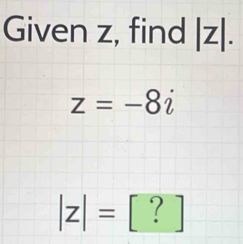 Given z, find |Z|.
z=-8i
|z|= °° ?